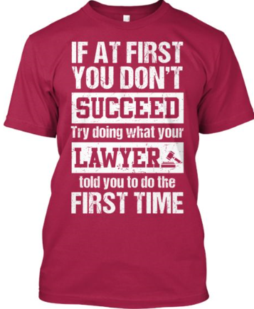 T-Shirt reading If at first you don't succeed try doing what your lawyer told you to do the first time